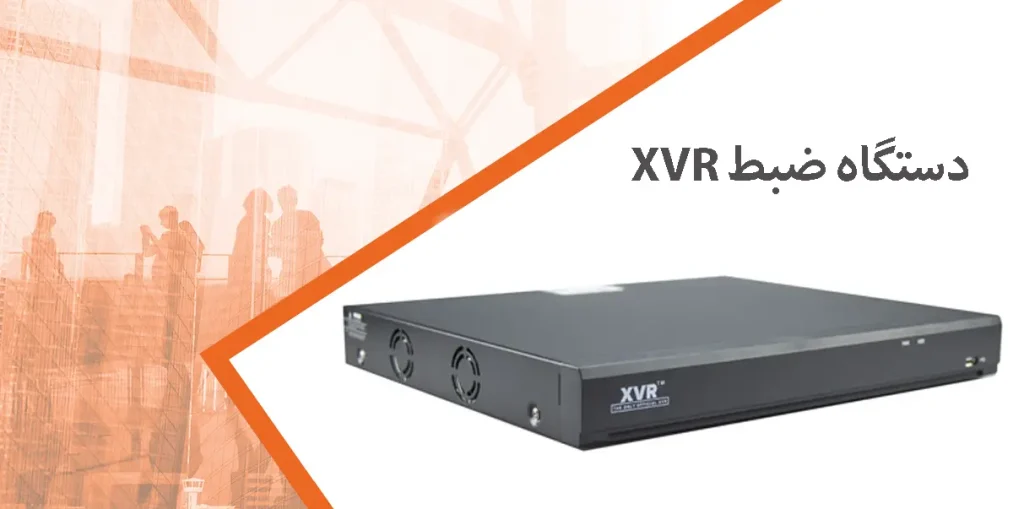 دستگاه ضبط XVR چیست؟ و چه کاربردهایی دارد؟