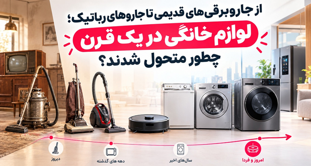 از جاروبرقی‌های قدیمی تا جاروهای رباتیک؛ لوازم خانگی در یک قرن چطور متحول شدند؟