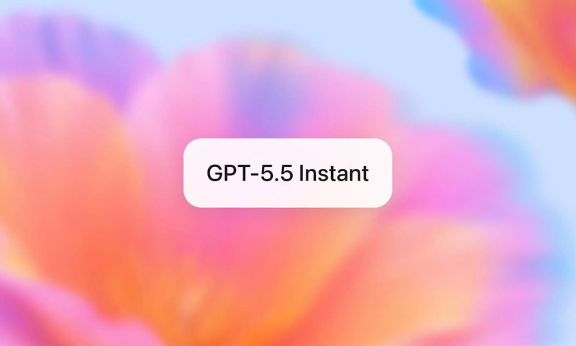 GPT 5.5 Instant: هوشمندتر، شفاف‌تر و شخصی‌سازی‌شده‌تر