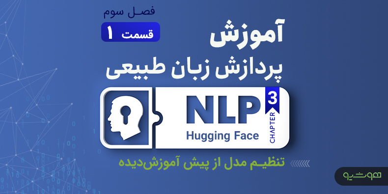 آموزش پردازش زبان طبیعی با اکوسیستم هاگینگ فیس ؛ تنظیم مدل از‌پیش آموزش‌دیده (قسمت اول فصل سوم)